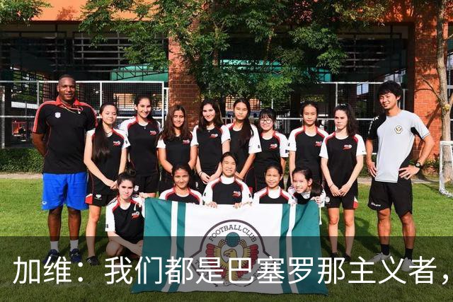 加维：我们都是巴塞罗那主义者，所有人都想永远击败皇马