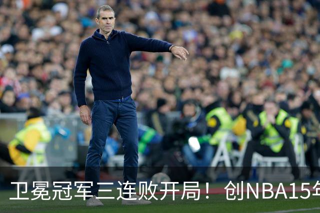 卫冕冠军三连败开局！创NBA15年尴尬纪录，恐怕不只是续约问题