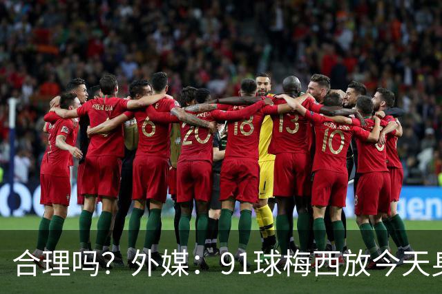 合理吗？外媒：91球梅西放今天身价2.9亿，相当于亚马尔+拉菲尼亚