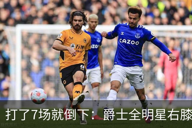 打了7场就倒下：爵士全明星右膝MCL撕裂，缺阵6到8周