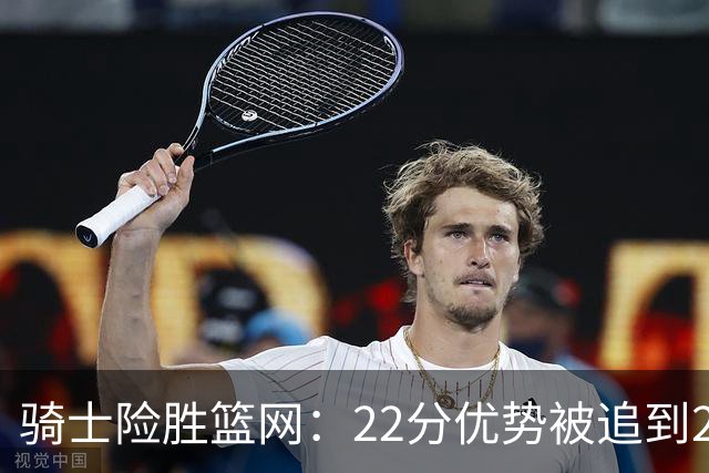 骑士险胜篮网：22分优势被追到2分，哈登8中1暴露争冠隐患