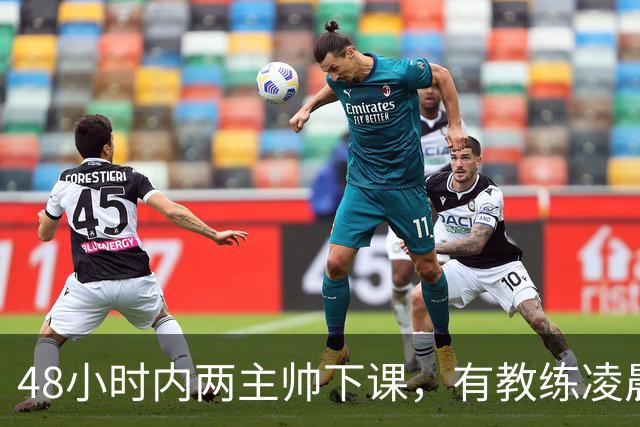 48小时内两主帅下课，有教练凌晨3点还在通电话